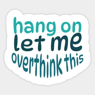 Hang on let me overthink this Sticker